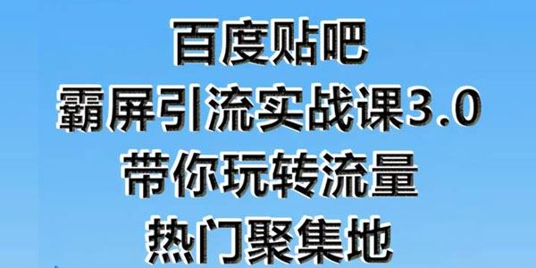 狼叔百度贴吧霸屏引流实战课3.0带你玩转流量热门聚集地