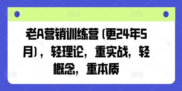 老A营销训练营：轻理论，重实战，轻概念，重本质