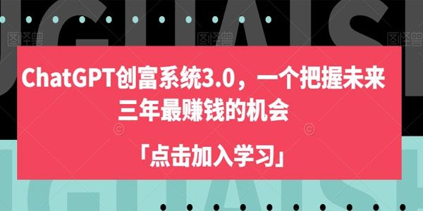 未来三年最大赚钱机会：ChatGPT创富系统3.0