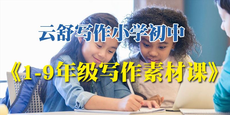 云舒写作小学初中 19年级写作素材课[课件]