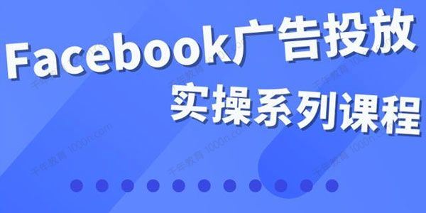 Facebook全系列运营和广告投放优化技能实操课