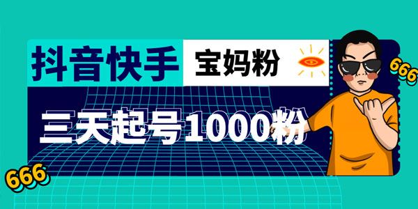 抖音快手三天起号涨粉1000宝妈粉核心方法