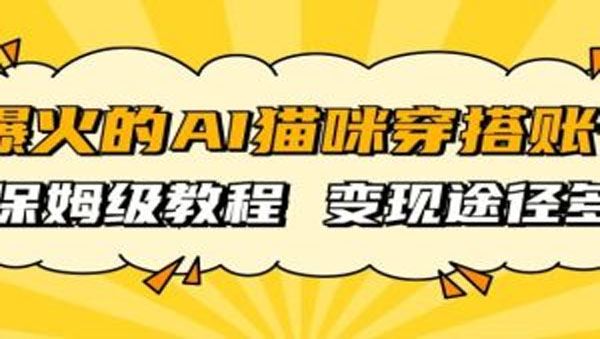 AI猫咪穿搭账号起号保姆级教程：多种变现途径