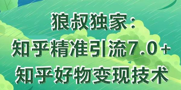 狼叔知乎精准引流7.0+知乎好物变现技术课程