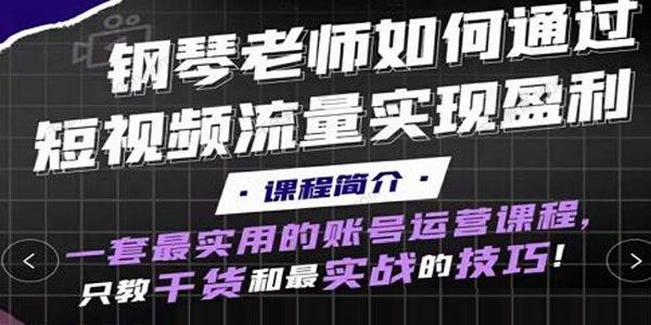 钢琴老师通过抖音实现盈利最实用的账号运营课