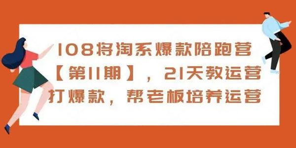 108将淘系爆款陪跑营第11期：21天教运营打爆款