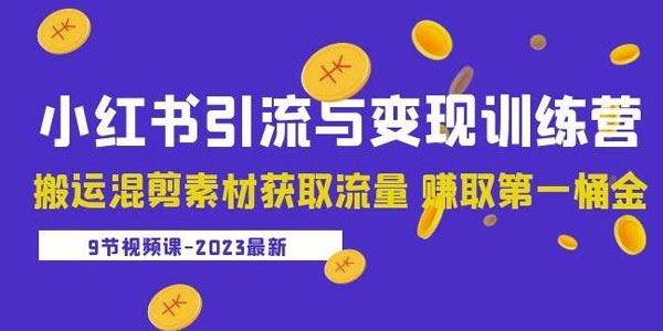 2023小红书引流与变现训练营：搬运混剪素材获取流量