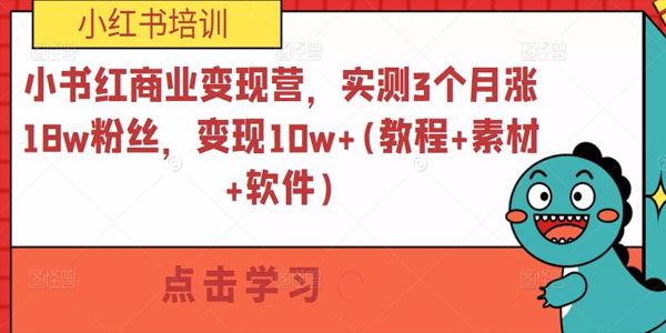 小红书商业变现营：实测3个月涨18w粉丝变现10w+ 百度网盘下载