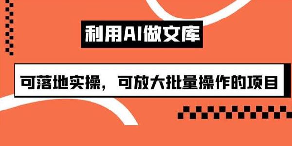 AI文库落地实操项目 可放大批量操作 百度网盘下载