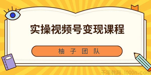 柚子实操视频号变现课程助你2021抓住赚钱风口