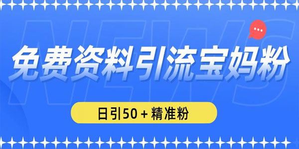 免费资料引流宝妈粉，日引50+精准粉揭秘 百度网盘下载