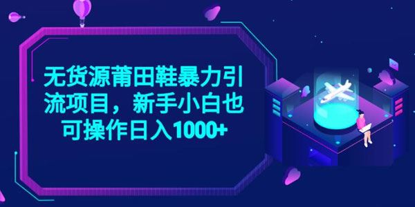 2023莆田鞋无货源电商暴力引流实操项目 百度网盘下载