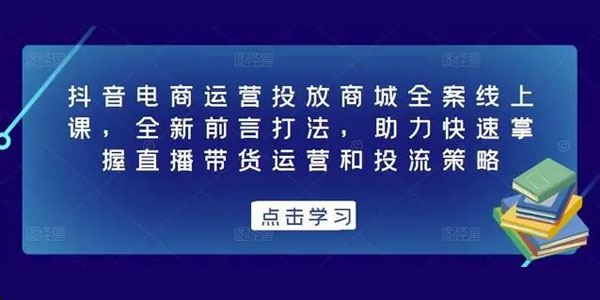 抖音电商运营投放商城全案线上课 百度网盘下载