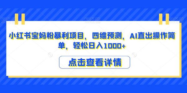 小红书宝妈粉暴利项目：AI直出四维预测 百度网盘下载