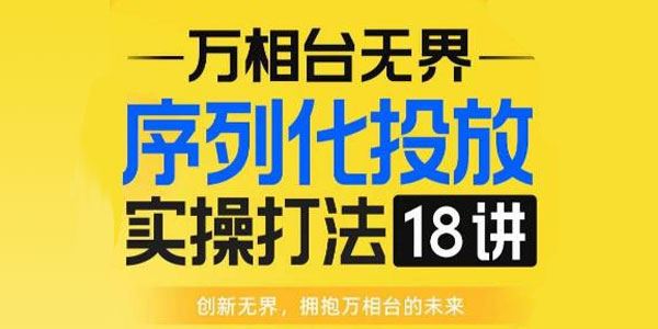 万相台无界：序列化投放实操线上实战班 百度网盘下载