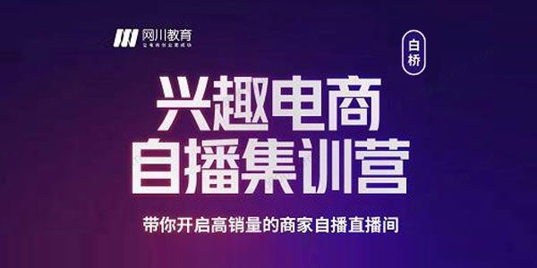 网川教育白桥 兴趣电商自播集训营开启高销量直播间