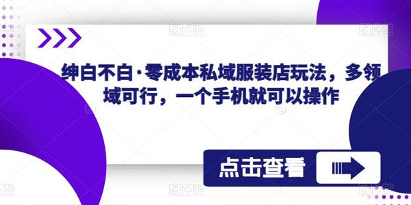 绅白不白《零成本私域服装店玩法》多领域可行 百度网盘下载