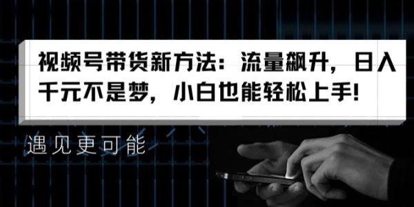 视频号带货流量飙升新方法：小白也能轻松上手