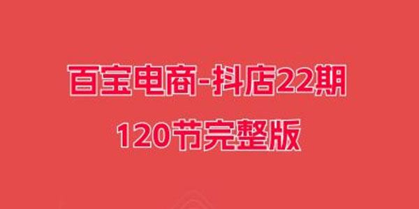 百宝电商 抖店运营课第22期完整版