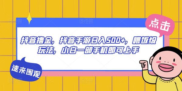 抖音手游撸金保姆级玩法：新手1部手机日入数百 百度网盘下载