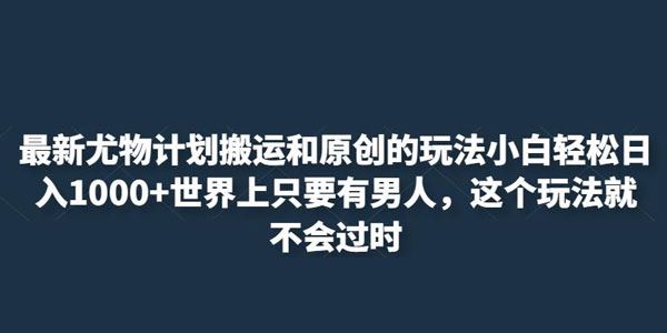 永不过时的尤物计划搬运和原创玩法 百度网盘下载