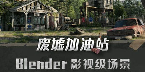 Blender影视级场景全流程案例：废墟加油站