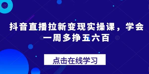 抖音直播拉新变现实操课