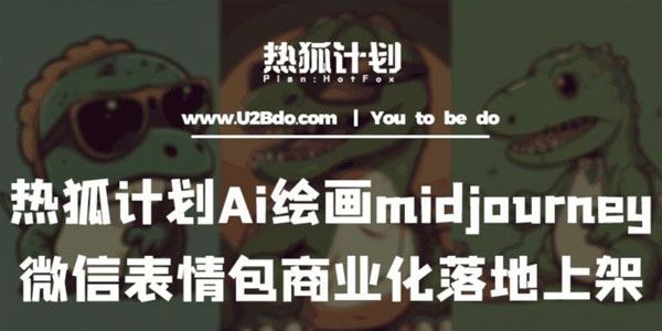 热狐计划：Ai绘画midjourney制作微信表情包商业落地 百度网盘下载