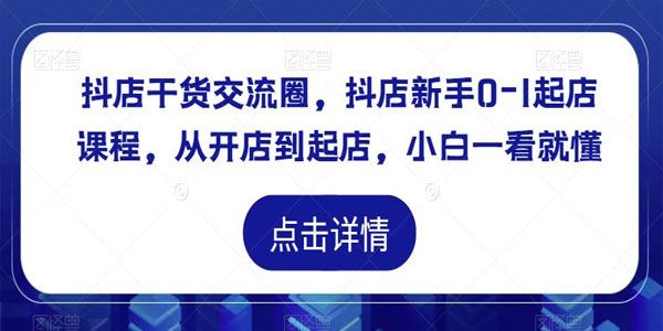 抖店干货交流圈：抖店新手0-1起店课程 百度网盘下载