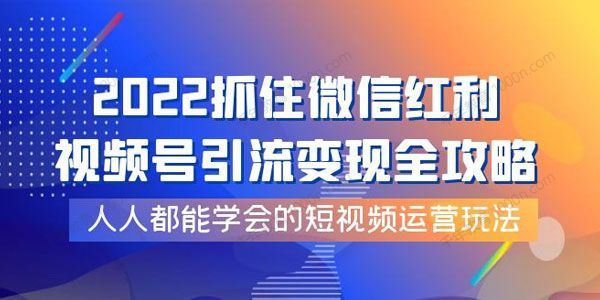 2022抓住微信红利视频号引流变现全攻略