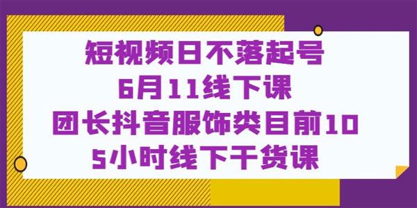 短视频起号日不落线下课：团长抖音服饰类类目