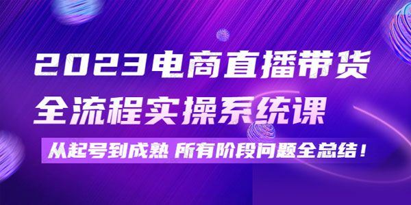 2023电商直播带货全流程实操系统课 从起号到成熟