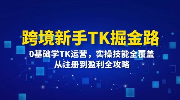 跨境电商新手TK掘金路：轻松掌握TikTok运营技能