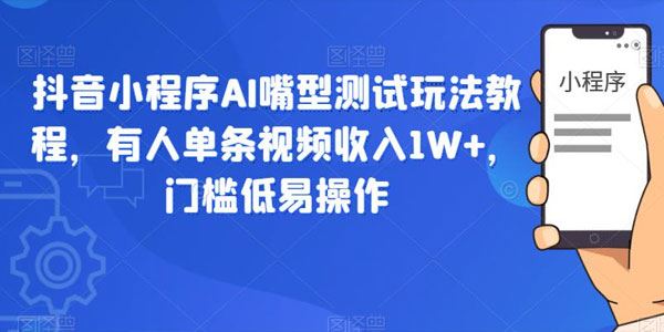 抖音小程序AI嘴型测试玩法教程：门槛低易操作 百度网盘下载