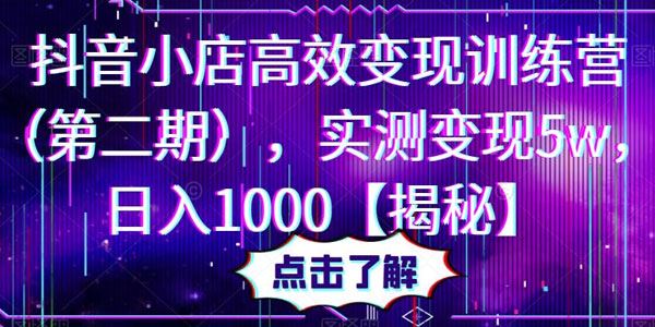 抖音小店高效变现训练营第2期：日入1000揭秘 百度网盘下载