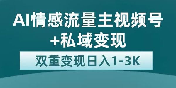 AI情感流量主视频号+私域变现：平台巨大流量扶持 百度网盘下载